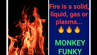 Is Fire a Solid, a Liquid, a Gas or a Plasma - MONKEY FUNKY