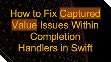 How to Fix Captured Value Issues Within Completion Handlers in Swift