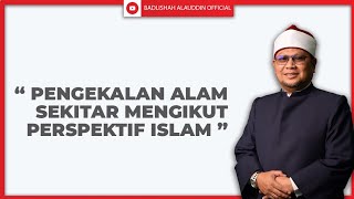 'PENGEKALAN ALAM SEKITAR MENGIKUT PERSPEKTIF ISLAM' - Ustaz Dato' Badli Shah Alauddin