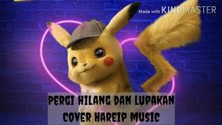 Pergi hilang dan lupakan - Cover Hareip musik || video lirik