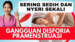 Sedih dan Nyeri Sekali sebelum menstruasi? Gangguan Disforia Pramenstruasi  / PMDD