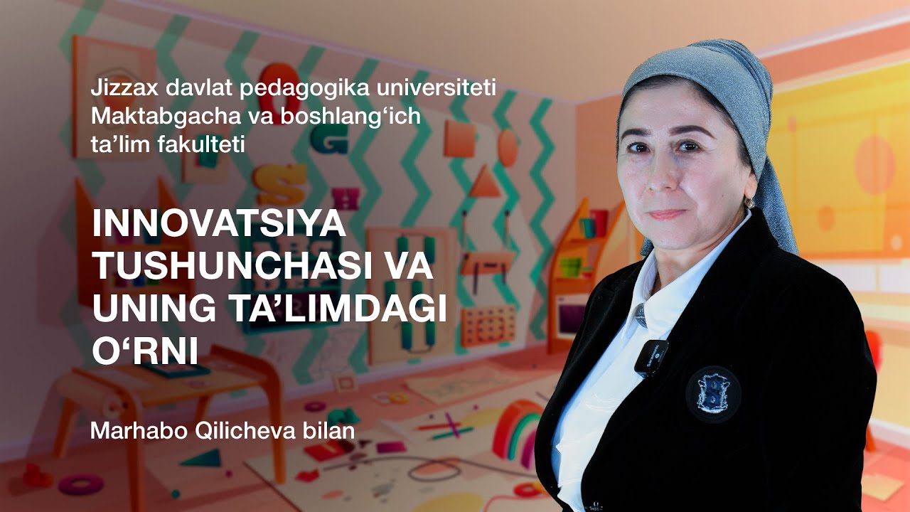 Marxabo Qilichova. 1-Mavzu: Innovatsiya tushunchasi va uning ta’limdagi o‘rni