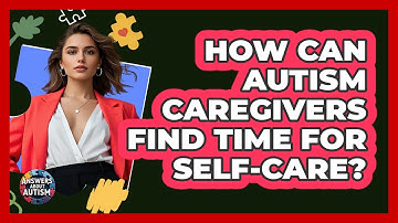 How Can Autism Caregivers Find Time For Self-care? - Answers About Autism