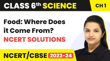 Class 6 Science Chapter 1 | Food: Where Does It Come From? - NCERT Solutions