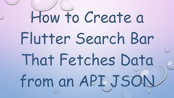 How to Create a Flutter Search Bar That Fetches Data from an API JSON