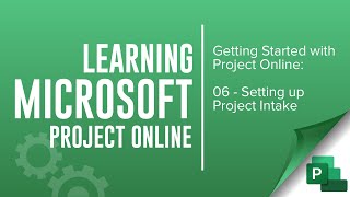Getting Started with Microsoft Project Online (06 - Setting up Project Intake)