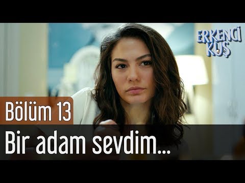 Erkenci Kuş 13. Bölüm - Bir Adam Sevdim...