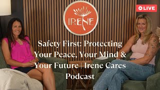 Safety First: Protecting Your Peace, Your Mind &amp; Your Future | Irene Cares Podcast