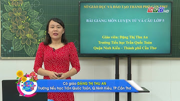 LUYỆN TỪ & CÂU - LỚP 5: MỞ RỘNG VỐN TỪ: TRẺ EM | DẠY HỌC TRÊN TRUYỀN HÌNH THTPCT