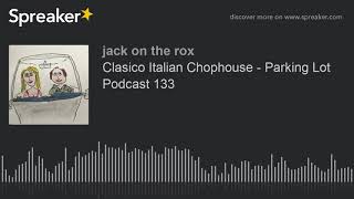 Clasico Italian Chophouse - Parking Lot Podcast 133