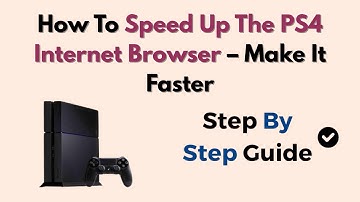 How To Speed Up The PS4 Internet Browser – Make It Faster