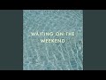 Waiting on the Weekend