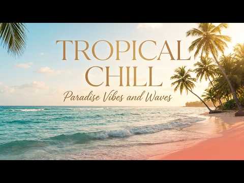 Tropical Chill 🌴 - Paradise Vibes and Waves - Beach Music