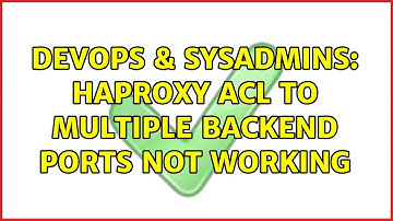 DevOps & SysAdmins: HAProxy ACL to multiple backend ports not working (2 Solutions!!)