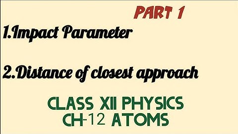 Impact Parameter & Distance of closest approach Part 1 Class XII Physics Ch-12 Atoms