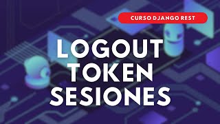 29.- Curso DJANGO REST | Logout + TOKEN + Sesiones
