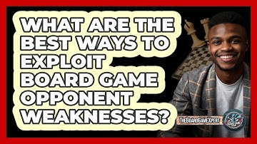 What Are The Best Ways To Exploit Board Game Opponent Weaknesses? - The Board Game Xpert