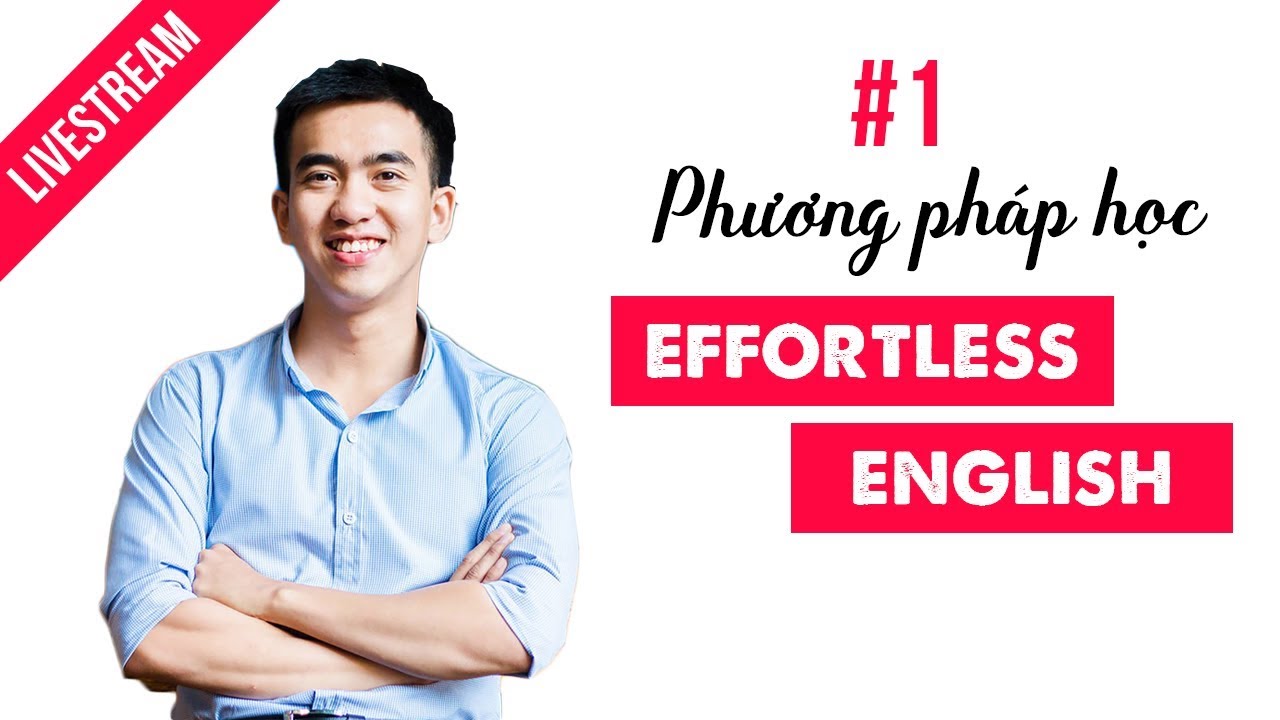 Phương pháp học effortless english | [Livestream 1] Phương pháp học Effortless English