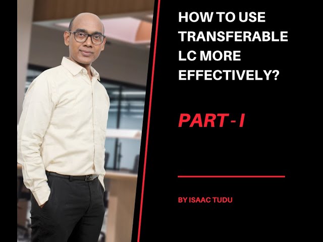 How to use transferable LC more effectively? PART - I By Isaac Tudu