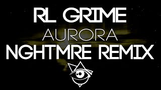 RL GRIME - AURORA (NGHTMRE Remix)