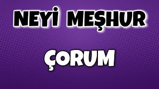 Çorumun Neyi Meşhur - Nesi Meşhur Türkiye