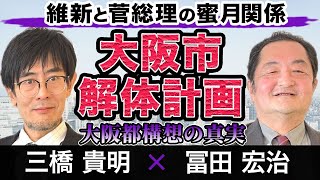 【都構想緊急対談Part3】なぜ公明党は都構想賛成に寝返ったのか？メディアが報じない維新と菅総理の蜜月関係　三橋貴明 × 冨田宏治(関西学院大学教授)