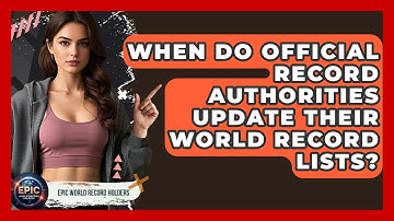 When Do Official Record Authorities Update Their World Record Lists? - Epic World Record Holders