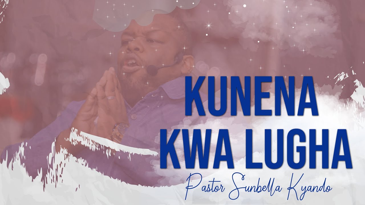 KUNENA KWA LUGHA - PASTOR SUNBELLA KYANDO
