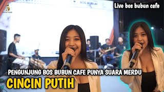 CINCIN PUTIH - LIVE BOS BUBUN CAFE [ PENGUNJUNG INI BIKIN MBIB MINION GELENG GELENG KEPALA ]