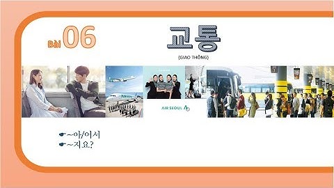 Tiếng Hàn tổng hợp sơ cấp 2 - Bài 6: GIAO THÔNG 교통[IKATV]