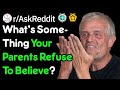 What's Something Your Parents Refuse To Believe? (r/AskReddit)