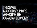 The seven macrodisruptors affecting the Canadian economy