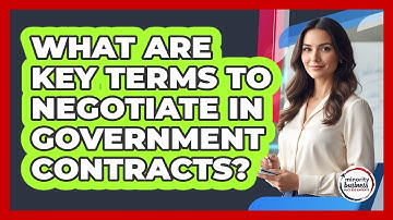 What Are Key Terms To Negotiate In Government Contracts?