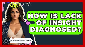 How Is Lack Of Insight Diagnosed? - Schizophrenia Support Network