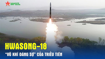 Hwasong-18 - “Vũ khí đáng sợ” của Triều Tiên - Báo QĐND
