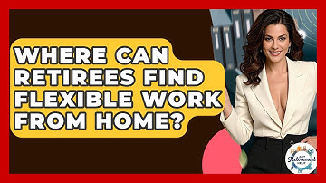 Where Can Retirees Find Flexible Work From Home? - Get Retirement Help