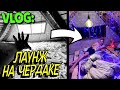 VLOG: ПОСТРОИЛИ ЛАУНЖ - НА СТАРОМ ЧЕРДАКЕ