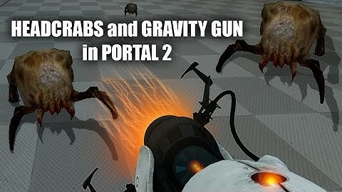 Gravity Gun and Headcrabs in Portal 2 - 2017 version