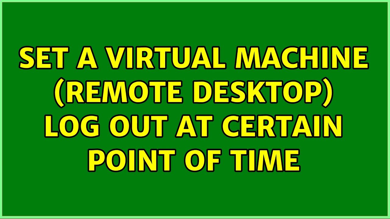 Set a virtual machine (Remote desktop) log out at certain point of time ...