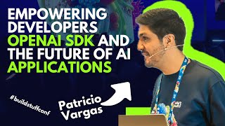 Empowering Developers OpenAI SDK and the future of AI applications | Patricio Vargas Wealth