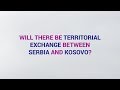 [BSF] [EWB] Will there be territorial exchange between Serbia and Kosovo?