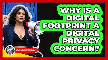 Why Is A Digital Footprint A Digital Privacy Concern? - Learn About Libertarianism