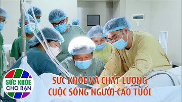 Nhịp cầu y tế: Sức khỏe và chất lượng cuộc sống người cao tuổi | Full