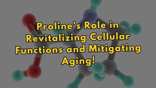 Proline’s Role in Revitalizing Cellular Functions and Mitigating Aging