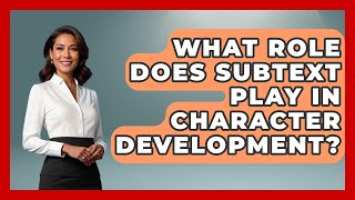 What Role Does Subtext Play in Character Development? - The Prose Path