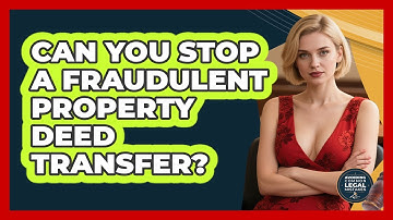 Can You Stop A Fraudulent Property Deed Transfer? - Avoiding Common Legal Mistakes