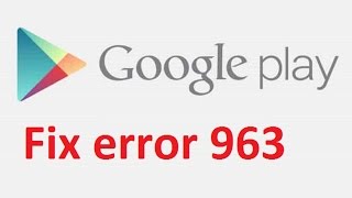 Google play store error 963!! Fix - Howtosolveit