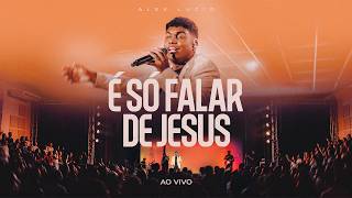 É Só Falar De Jesus (Ao Vivo) - Alexsander Lucio