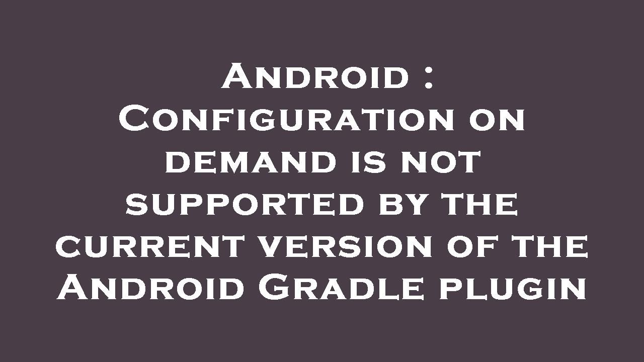 Android : Configuration on demand is not supported by the current ...