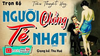 Nghe 5 phút đã thấy hứng thú " NGƯỜI CHỒNG TẺ NHẠT " Full - Tiểu thuyết đêm khuya việt nam 2024